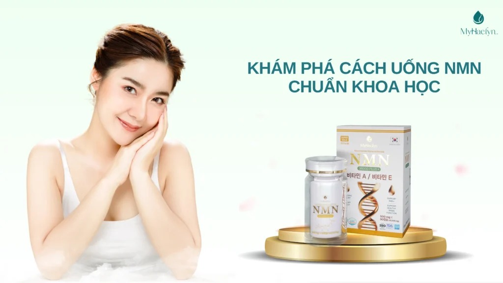 Khám phá cách uống NMN chuẩn khoa học có thể bạn chưa biết