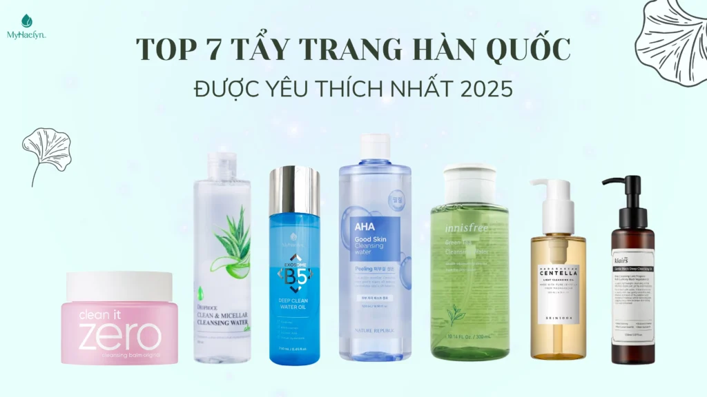 Bật Mí Top 7 Tẩy Trang Hàn Quốc Được Yêu Thích Nhất 2025