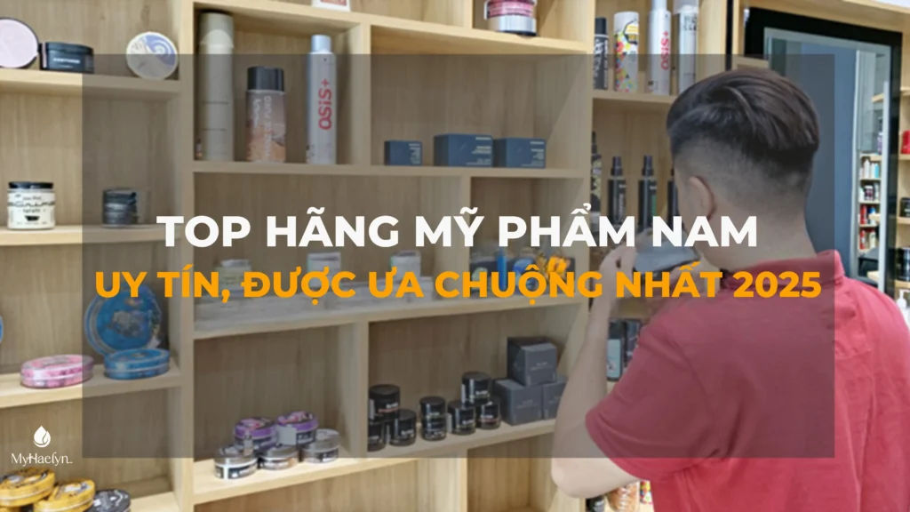 Top Hãng Mỹ Phẩm Nam Uy Tín, Được Ưa Chuộng Nhất 2025