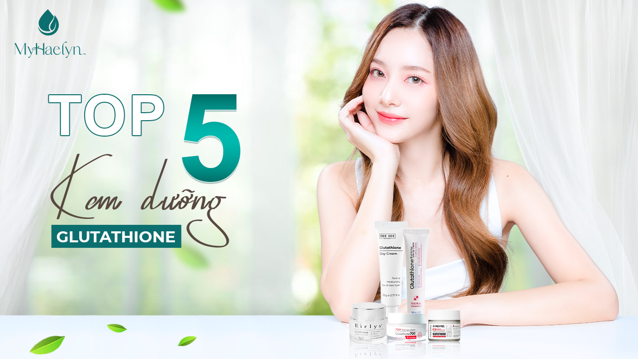 Top 5 Kem Dng Glutathione Viral Trn Mi Nn Tng - Myhaelyn Vietnam